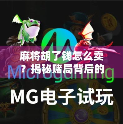 麻将胡了钱怎么卖?揭秘赌局背后的灰色变现链与法律红线