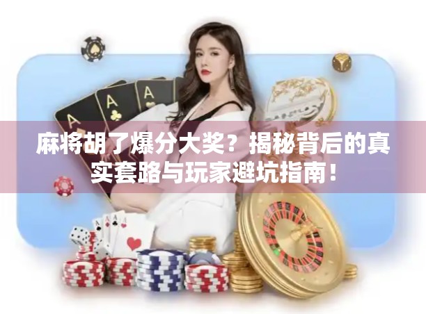 麻将胡了爆分大奖？揭秘背后的真实套路与玩家避坑指南！