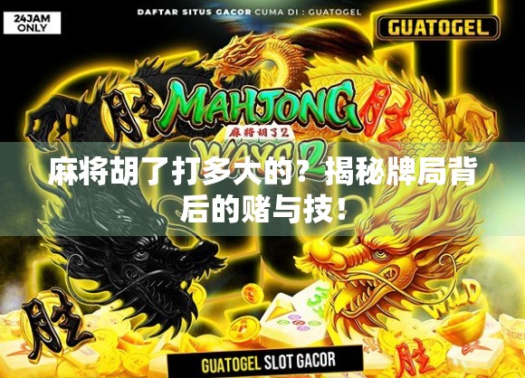 麻将胡了打多大的?揭秘牌局背后的赌与技!