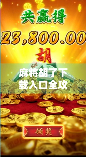 麻将胡了下载入口全攻略,新手也能秒变高手的秘诀在这里!