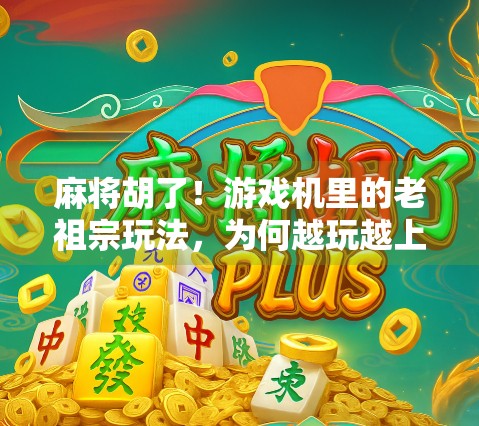 麻将胡了！游戏机里的老祖宗玩法，为何越玩越上头？