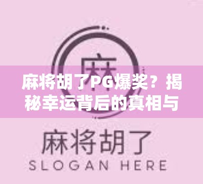 麻将胡了PG爆奖?揭秘幸运背后的真相与陷阱! 麻将胡了PG爆奖?揭秘幸运背后的真相与陷阱!