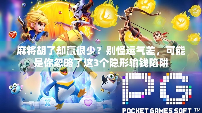 麻将胡了却赢很少?别怪运气差,可能是你忽略了这3个隐形输钱陷阱 麻将胡了却赢很少?别怪运气差,可能是你忽略了这3个隐形输钱陷阱