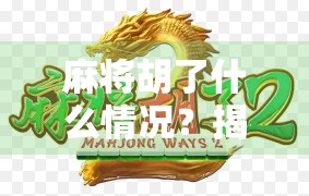 麻将胡了什么情况？揭秘胡牌背后的玄机与人生隐喻