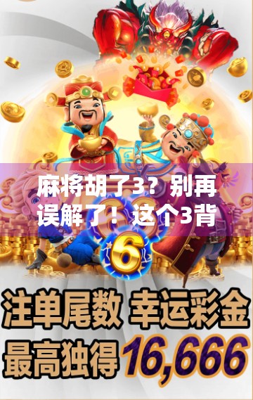 麻将胡了3？别再误解了！这个3背后藏着你不知道的冷知识！