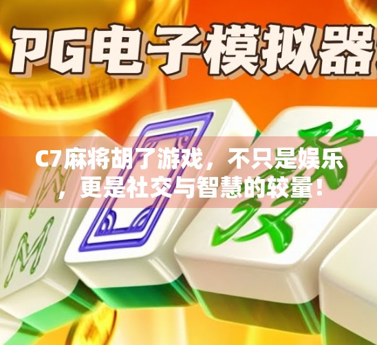 C7麻将胡了游戏,不只是娱乐,更是社交与智慧的较量! C7麻将胡了游戏,不只是娱乐,更是社交与智慧的较量!