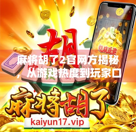 麻将胡了2官网方揭秘，从游戏热度到玩家口碑的爆火密码