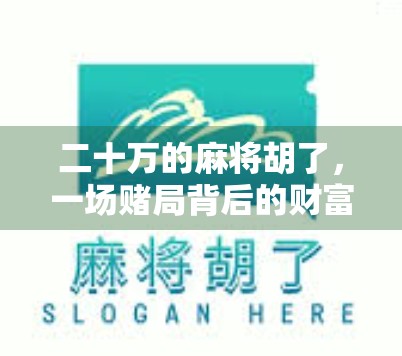 二十万的麻将胡了，一场赌局背后的财富幻觉与人性拷问