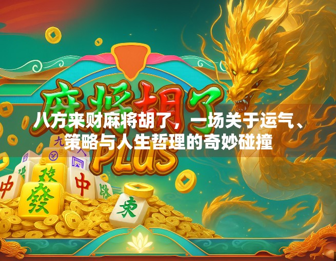 八方来财麻将胡了,一场关于运气、策略与人生哲理的奇妙碰撞 八方来财麻将胡了,一场关于运气、策略与人生哲理的奇妙碰撞