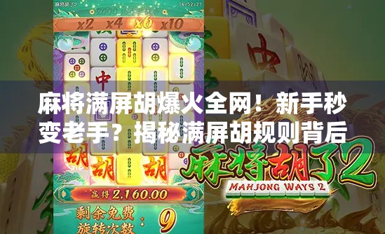 麻将满屏胡爆火全网！新手秒变老手？揭秘满屏胡规则背后的玄机与陷阱！