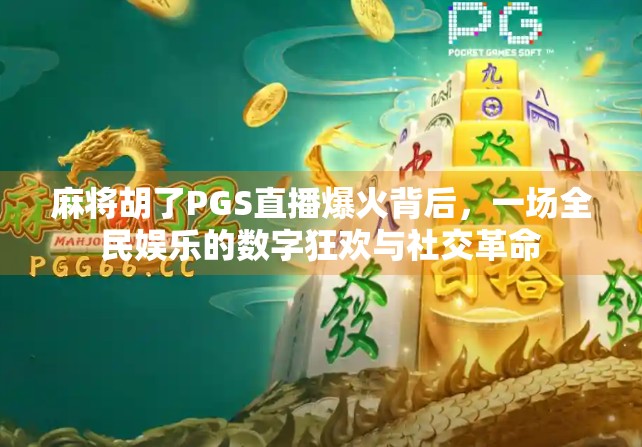 麻将胡了PGS直播爆火背后，一场全民娱乐的数字狂欢与社交革命