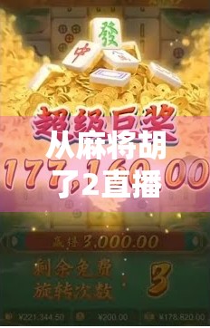 从麻将胡了2直播看全民娱乐新趋势，当传统游戏遇上短视频浪潮