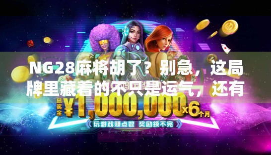 NG28麻将胡了？别急，这局牌里藏着的不只是运气，还有你没看懂的人性博弈