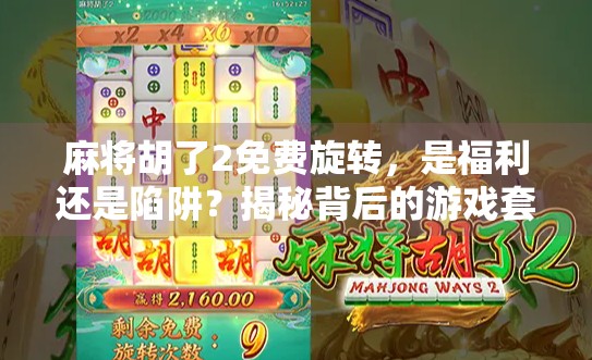 麻将胡了2免费旋转,是福利还是陷阱?揭秘背后的游戏套路!