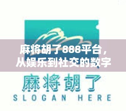 麻将胡了888平台，从娱乐到社交的数字革命，你真的懂它吗？