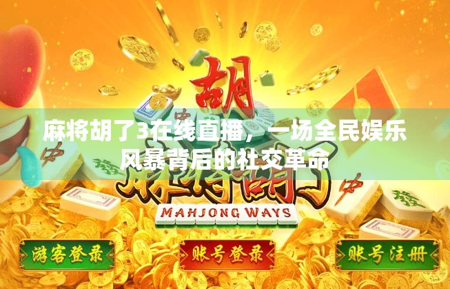 麻将胡了3在线直播，一场全民娱乐风暴背后的社交革命