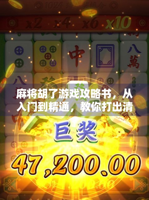 麻将胡了游戏攻略书,从入门到精通,教你打出清一色的人生!