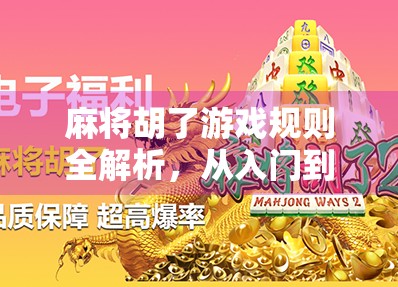 麻将胡了游戏规则全解析,从入门到精通,一文带你玩转经典国粹!