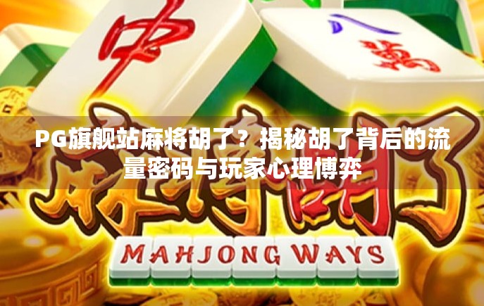 PG旗舰站麻将胡了？揭秘胡了背后的流量密码与玩家心理博弈