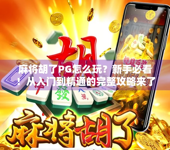 麻将胡了PG怎么玩？新手必看！从入门到精通的完整攻略来了！