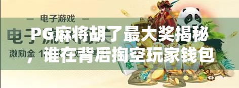 PG麻将胡了最大奖揭秘,谁在背后掏空玩家钱包? PG麻将胡了最大奖揭秘,谁在背后掏空玩家钱包?