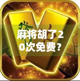 麻将胡了20次免费?别被零成本诱惑,小心掉进套路局!