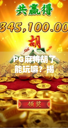 PG麻将胡了能玩嘛?揭秘这款网红游戏背后的真相与玩法指南! PG麻将胡了能玩嘛?揭秘这款网红游戏背后的真相与玩法指南!