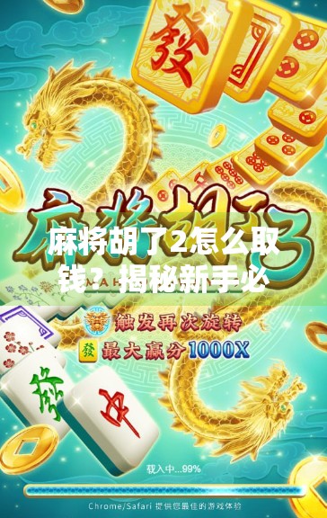 麻将胡了2怎么取钱?揭秘新手必看的提现攻略与避坑指南! 麻将胡了2怎么取钱?揭秘新手必看的提现攻略与避坑指南!
