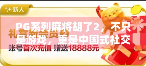 PG系列麻将胡了2，不只是游戏，更是中国式社交的数字缩影