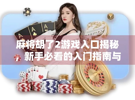 麻将胡了2游戏入口揭秘，新手必看的入门指南与避坑攻略！