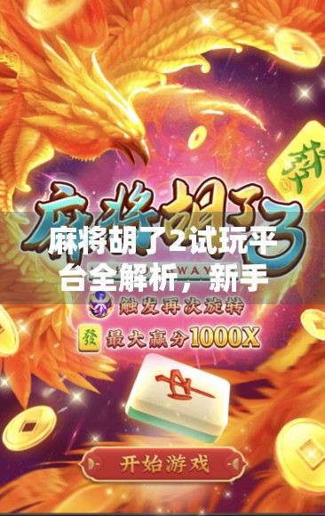 麻将胡了2试玩平台全解析，新手也能秒变高手的隐藏秘籍！