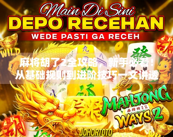 麻将胡了2全攻略,新手必看!从基础规则到进阶技巧一文讲透! 麻将胡了2全攻略,新手必看!从基础规则到进阶技巧一文讲透!