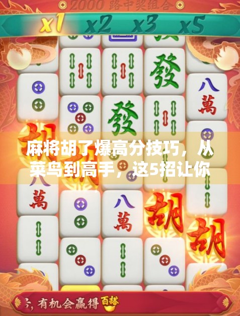 麻将胡了爆高分技巧,从菜鸟到高手,这5招让你轻松赢牌! 麻将胡了爆高分技巧,从菜鸟到高手,这5招让你轻松赢牌!