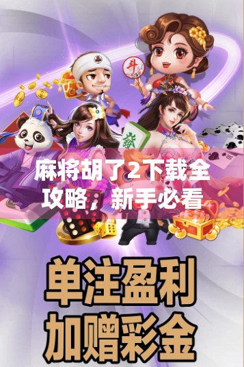 麻将胡了2下载全攻略，新手必看！教你安全便捷获取正版游戏