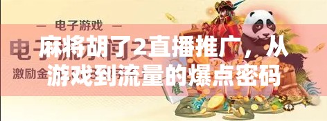麻将胡了2直播推广，从游戏到流量的爆点密码