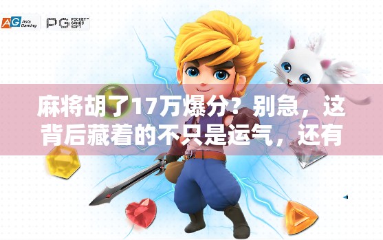 麻将胡了17万爆分?别急,这背后藏着的不只是运气,还有你没看懂的心理战! 麻将胡了17万爆分?别急,这背后藏着的不只是运气,还有你没看懂的心理战!