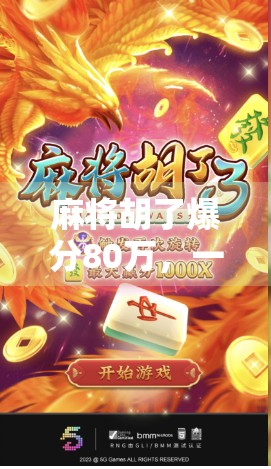 麻将胡了爆分80万，一场运气与策略的极限博弈，背后藏着多少普通人逆袭的密码？