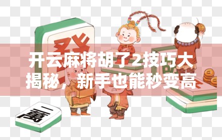 开云麻将胡了2技巧大揭秘,新手也能秒变高手的5个核心策略!