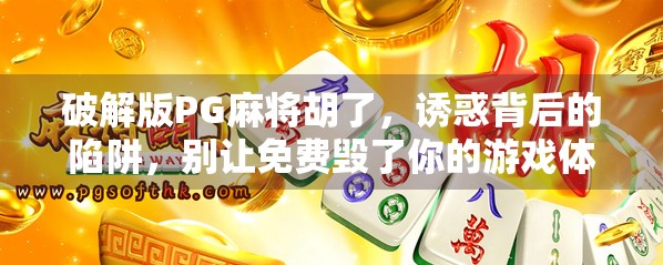 破解版PG麻将胡了，诱惑背后的陷阱，别让免费毁了你的游戏体验！
