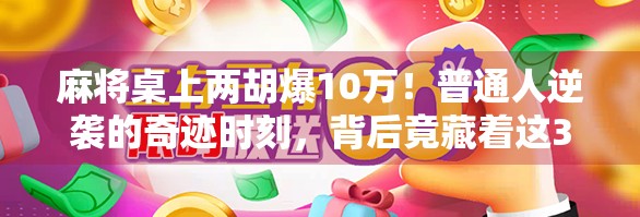 麻将桌上两胡爆10万！普通人逆袭的奇迹时刻，背后竟藏着这3个秘密！