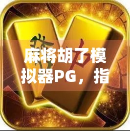 麻将胡了模拟器PG，指尖上的国粹狂欢，新手也能秒变牌神！