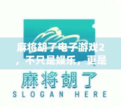 麻将胡了电子游戏2，不只是娱乐，更是中国传统文化的数字新生代