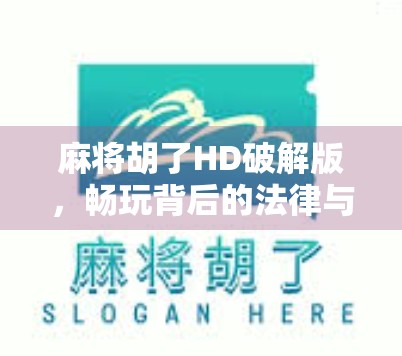 麻将胡了HD破解版，畅玩背后的法律与道德风险你真的了解吗？