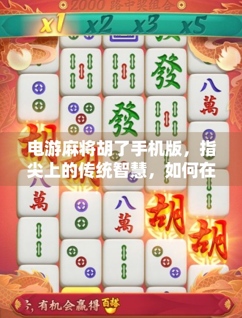 电游麻将胡了手机版,指尖上的传统智慧,如何在移动时代焕发新生? 电游麻将胡了手机版,指尖上的传统智慧,如何在移动时代焕发新生?