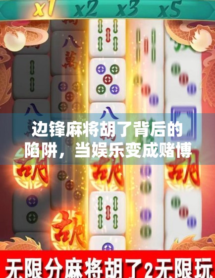 边锋麻将胡了背后的陷阱，当娱乐变成赌博，你还在玩吗？