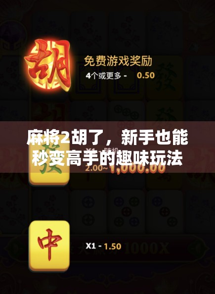 麻将2胡了，新手也能秒变高手的趣味玩法全解析！