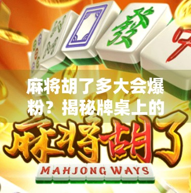 麻将胡了多大会爆粉？揭秘牌桌上的流量密码！