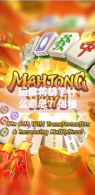 玩麻将胡了什么意思？揭秘胡背后的玄机与社交密码！