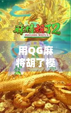 用QG麻将胡了模拟器玩转虚拟牌局，新手入门到高手进阶的全攻略！