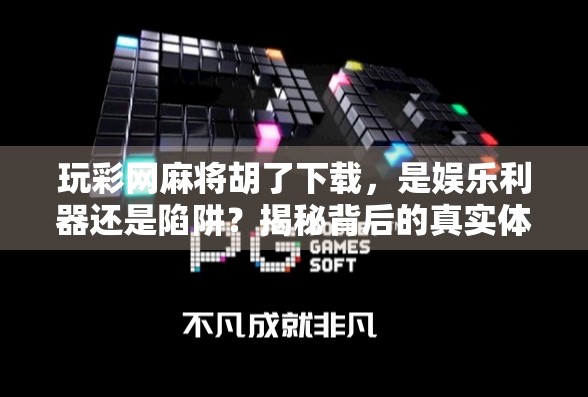 玩彩网麻将胡了下载，是娱乐利器还是陷阱？揭秘背后的真实体验